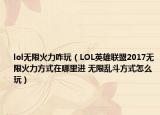 lol無限火力咋玩（LOL英雄聯(lián)盟2017無限火力方式在哪里進 無限亂斗方式怎么玩）
