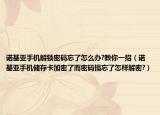 諾基亞手機(jī)解鎖密碼忘了怎么辦?教你一招（諾基亞手機(jī)儲存卡加密了而密碼搞忘了怎樣解密?）