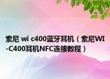 索尼 wi c400藍(lán)牙耳機(jī)（索尼WI-C400耳機(jī)NFC連接教程）