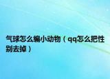 氣球怎么編小動物（qq怎么把性別去掉）