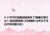 3-17歲可打的新冠疫苗來了!需要注意什么?（新冠疫苗第三針加強(qiáng)針18歲以下可以打嗎詳細(xì)介紹）
