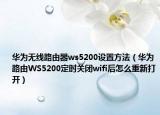 華為無(wú)線路由器ws5200設(shè)置方法（華為路由WS5200定時(shí)關(guān)閉wifi后怎么重新打開(kāi)）