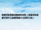 房屋貸款需要準備哪些材料（房屋貸款需要注意什么需要準備什么材料介紹）