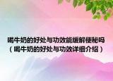 喝牛奶的好處與功效能緩解便秘嗎（喝牛奶的好處與功效詳細(xì)介紹）