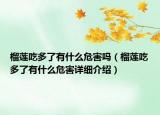榴蓮吃多了有什么危害嗎（榴蓮吃多了有什么危害詳細介紹）
