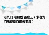 老九門 電視劇 百度云（求老九門電視劇百度云資源）