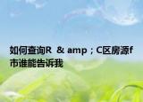 如何查詢R  & amp；C區(qū)房源f市誰(shuí)能告訴我