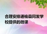 合理安排通榆縣同發(fā)學校提供的微課