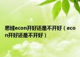 思域econ開好還是不開好（econ開好還是不開好）