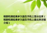 核酸檢測結(jié)果多久能在手機上顯示出來（核酸檢測結(jié)果多久能在手機上查出來詳細介紹）