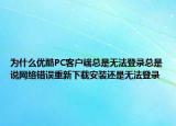 為什么優(yōu)酷PC客戶端總是無法登錄總是說網(wǎng)絡(luò)錯(cuò)誤重新下載安裝還是無法登錄