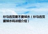 炒馬齒莧要不要焯水（炒馬齒莧要焯水嗎詳細(xì)介紹）