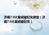 濟南7.9大案偵破紀實原型（濟南7.9大案偵破紀實）