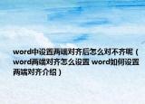 word中設(shè)置兩端對齊后怎么對不齊呢（word兩端對齊怎么設(shè)置 word如何設(shè)置兩端對齊介紹）