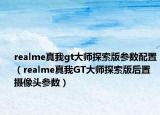 realme真我gt大師探索版參數(shù)配置（realme真我GT大師探索版后置攝像頭參數(shù)）