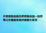 不愿意就說再見吧幫我添加一些符號讓它看起來更好謝謝大家急