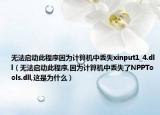 無法啟動此程序因為計算機中丟失xinput1_4.dll（無法啟動此程序,因為計算機中丟失了NPPTools.dll,這是為什么）