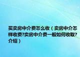 買賣房中介費(fèi)怎么收（賣房中介怎樣收費(fèi)?賣房中介費(fèi)一般如何收取?介紹）