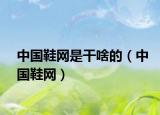中國鞋網(wǎng)是干啥的（中國鞋網(wǎng)）
