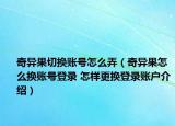奇異果切換賬號(hào)怎么弄（奇異果怎么換賬號(hào)登錄 怎樣更換登錄賬戶(hù)介紹）