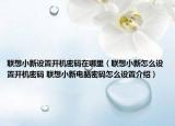 聯(lián)想小新設(shè)置開機(jī)密碼在哪里（聯(lián)想小新怎么設(shè)置開機(jī)密碼 聯(lián)想小新電腦密碼怎么設(shè)置介紹）