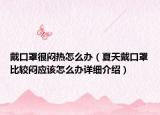 戴口罩很悶熱怎么辦（夏天戴口罩比較悶應(yīng)該怎么辦詳細(xì)介紹）