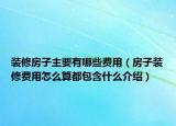 裝修房子主要有哪些費(fèi)用（房子裝修費(fèi)用怎么算都包含什么介紹）