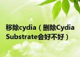 移除cydia（刪除Cydia Substrate會好不好）