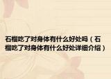 石榴吃了對身體有什么好處嗎（石榴吃了對身體有什么好處詳細介紹）