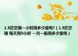 1.5匹空調(diào)一小時用多少度電?（1.5匹空調(diào) 每天用5小時 一月一般用多少度電）