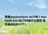 蘋果macbookpro mc700（macbook pro MC700是什么意思 現(xiàn)在最新是多少??）