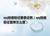 qq短信驗(yàn)證登錄設(shè)置（qq短信驗(yàn)證登錄怎么登）