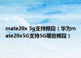 mate20x 5g支持頻段（華為mate20x5G支持5G哪些頻段）