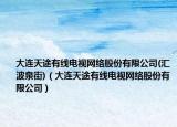 大連天途有線電視網(wǎng)絡(luò)股份有限公司(匯波泉街)（大連天途有線電視網(wǎng)絡(luò)股份有限公司）