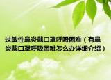 過敏性鼻炎戴口罩呼吸困難（有鼻炎戴口罩呼吸困難怎么辦詳細(xì)介紹）