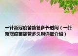 一針新冠疫苗能管多長時間（一針新冠疫苗能管多久啊詳細介紹）
