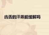 齒舌的汗蒸能緩解嗎