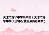 天津市耀華中學(xué)高中部（天津市耀華中學(xué) 天津市公立重點(diǎn)高級中學(xué)）
