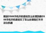 酷派D508手機(jī)開機(jī)密碼怎么處理凱酷D508手機(jī)開機(jī)密碼忘了怎么處理我打不開這臺(tái)機(jī)器