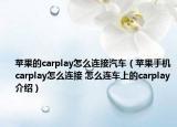 蘋果的carplay怎么連接汽車（蘋果手機(jī)carplay怎么連接 怎么連車上的carplay介紹）
