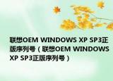 聯(lián)想OEM WINDOWS XP SP3正版序列號（聯(lián)想OEM WINDOWS XP SP3正版序列號）