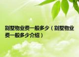 別墅物業(yè)費一般多少（別墅物業(yè)費一般多少介紹）