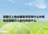 前期介入物業(yè)服務(wù)項(xiàng)目有什么作用物業(yè)提前介入的內(nèi)容是什么