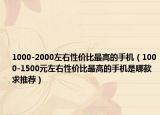 1000-2000左右性價(jià)比最高的手機(jī)（1000-1500元左右性價(jià)比最高的手機(jī)是哪款求推薦）
