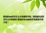 新加的qq好友怎么分享屏幕手機(jī)（新加的QQ好友怎么共享屏幕 新加好友qq如何手機(jī)屏幕共享介紹）