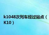 k1048次列車經(jīng)過站點(diǎn)（K10）