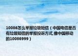 10086怎么舉報(bào)垃圾短信（中國電信是否有垃圾短信的舉報(bào)投訴方式,像中國移動(dòng)的10086999）