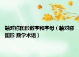 軸對稱圖形數(shù)字和字母（軸對稱圖形 數(shù)學術(shù)語）