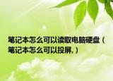 筆記本怎么可以讀取電腦硬盤（筆記本怎么可以投屏,）