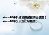vivos10手機(jī)紅包提醒在哪里設(shè)置（vivos10怎么設(shè)置紅包提醒）
